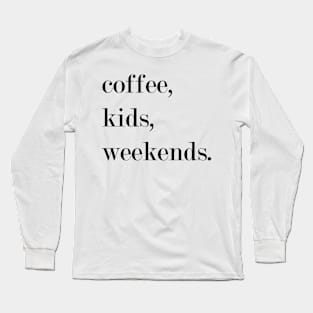 Coffee, Kids, Weekends. Long Sleeve T-Shirt